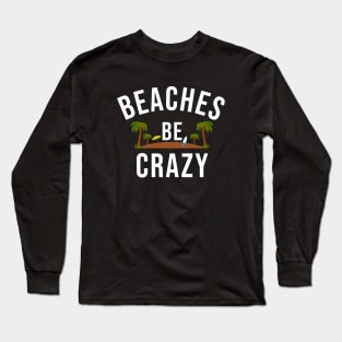 Beaches Be Crazy Long Sleeve T-Shirt